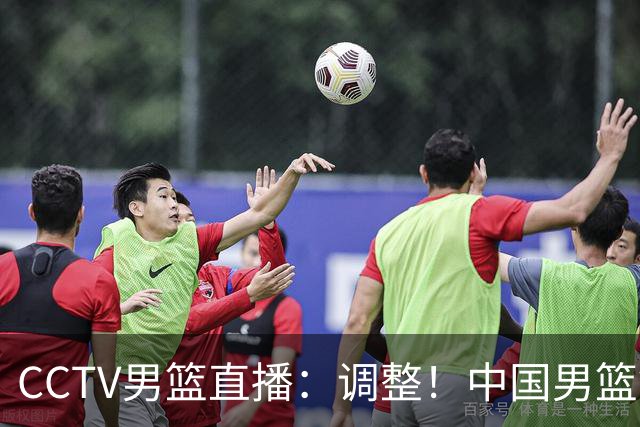 CCTV男篮直播：调整！中国男篮铜牌赛不容有失，日本男篮难度不小